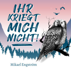 Ihr kriegt mich nicht! – Mikael Engström